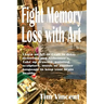 Fight Memory Loss with Art: Learn an Art or Craft to delay dementia and Alzheimer's, Take up drawing, painting, sculpture, music or another langua