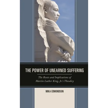 The Power of Unearned Suffering: The Roots and Implications of Martin Luther King, Jr.'s Theodicy