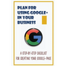 Plan For Using Google+ In Your Business: A Step-By-Step Checklist For Creating Your Google+ Page: How To Use Google+