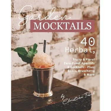 Garden Mocktails: 40 Herbal, Fruity & Floral Zero-Proof Aperitifs & Cocktails - Plus: Blinis, Bruschetta & More