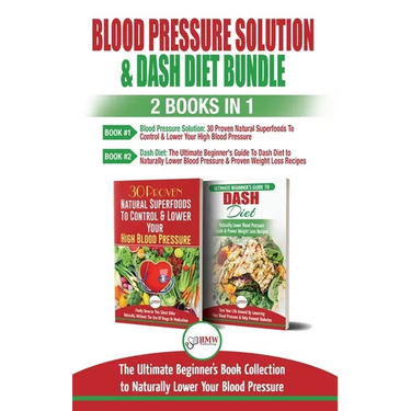 Blood Pressure Solution & Dash Diet - 2 Books in 1 Bundle: The Ultimate Beginner's Guide To Naturally Lower Your Blood Pressure With 30 Proven Superfo