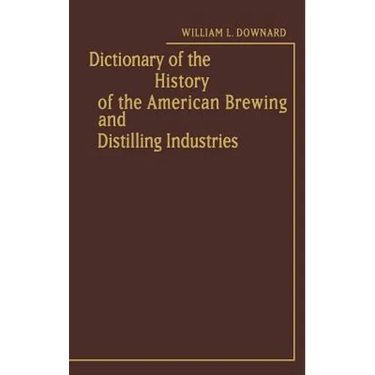 Dictionary of the History of the American Brewing and Distilling Industries