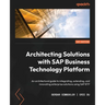 Architecting Solutions with SAP Business Technology Platform: An architectural guide to integrating, extending, and innovating enterprise solutions us
