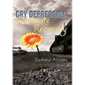 Cry Depression, Celebrate Recovery: My Journey Through Mental Illness