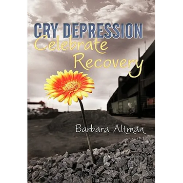 Cry Depression, Celebrate Recovery: My Journey Through Mental Illness