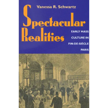 Spectacular Realities: Early Mass Culture in Fin-De-Si鐵le Paris