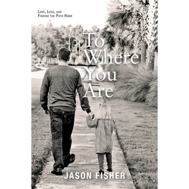 To Where You Are: Love, Loss, and Finding the Path Home