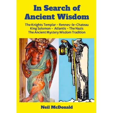 In Search of Ancient Wisdom: The Knights Templar, Rennes-le-Château, The Nazis, Atlantis, King Solomon The Western Mystery Wisdom Tradition