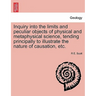 Inquiry Into the Limits and Peculiar Objects of Physical and Metaphysical Science, Tending Principally to Illustrate the Nature of Causation, Etc.