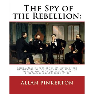The spy of the rebellion: being a true history of the spy system of the United: States Army during the late rebellion, revealing many secrets of