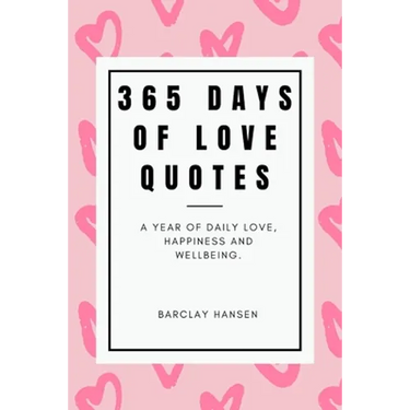 365 Days Of Love Quotes: A Year Of Daily Love, Happiness and Wellbeing