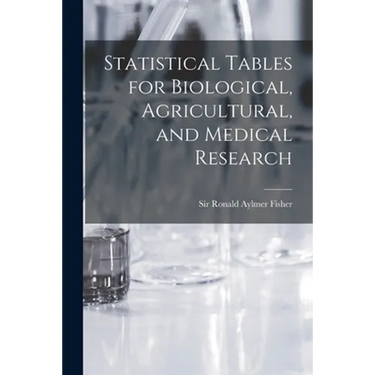 Statistical Tables for Biological, Agricultural, and Medical Research
