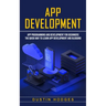 App Development: App Programming and Development for Beginners (The Quick Way to Learn App Development and Blogging)