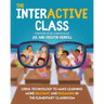 The InterACTIVE Class - Using Technology To Make Learning More Relevant and Engaging in The Elementary Classroom: Using Technology to Make Learning Mo