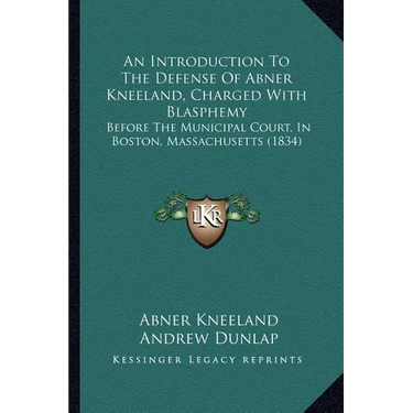 An Introduction To The Defense Of Abner Kneeland, Charged With Blasphemy: Before The Municipal Court, In Boston, Massachusetts (1834)