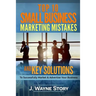 Top 10 Small Business Marketing Mistakes: And Key Solutions To Successfully Market And Advertise Your Business