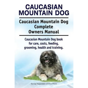 Caucasian Mountain Dog. Caucasian Mountain Dog Complete Owners Manual. Caucasian Mountain Dog book for care, costs, feeding, grooming, health and trai