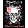 Sugar Skulls Adult Coloring Books: Over 50 Skull Designs Inspired by the Day of the Dead Great Día de Los Muertos Coloring Books for Adults