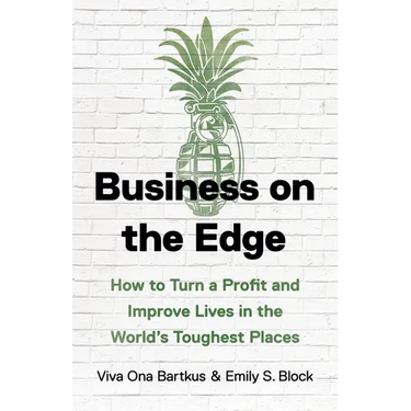 Business on the Edge: How to Turn a Profit and Improve Lives in the World's Toughest Places