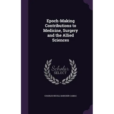 Epoch-Making Contributions to Medicine, Surgery and the Allied Sciences