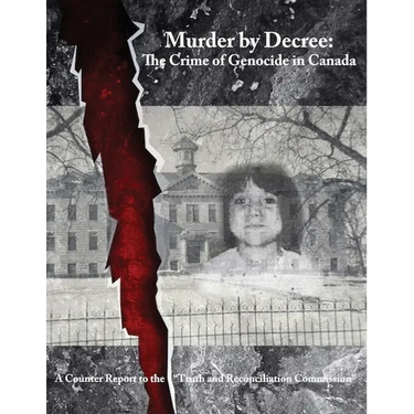 Murder by Decree: The Crime of Genocide in Canada: A Counter Report to the "Truth and Reconciliation Commission"