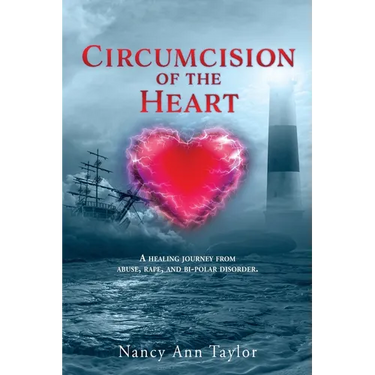 Circumcision of the Heart: A healing journey from abuse, rape, and bi-polar disorder.