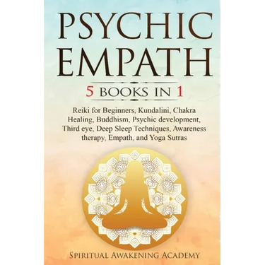 Psychic Empath: 5 BOOKS IN 1: Reiki for Beginners, Kundalini, Chakra Healing, Buddhism, Psychic development, Third eye, Deep Sleep Techniques, Awarene