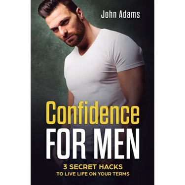 Confidence for Men: 3 Secret Hacks to Live Life on Your Terms