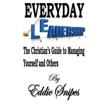 Everyday Leadership: The Christian's Guide to Managing Yourself and Others