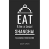 Eat Like a Local- Shanghai: Shanghai Food Guide