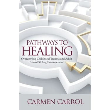 Pathways To Healing: Overcoming Childhood Trauma and Adult Pain of Sibling Estrangement