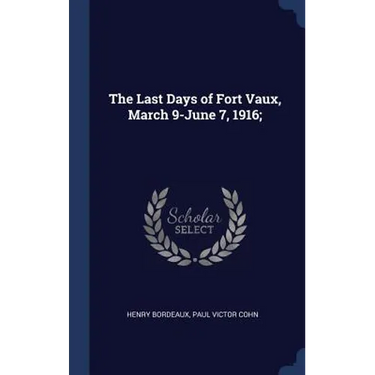 The Last Days of Fort Vaux, March 9-June 7, 1916;
