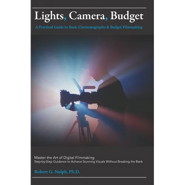 Lights, Camera, Budget: A Practical Guide to Basic Cinematography & Budget Filmmaking: Master the Art of Digital Filmmaking: Step-by-Step Guidance to