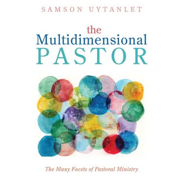 The Multidimensional Pastor: The Many Facets of Pastoral Ministry