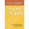 Super Stupid: Why The Educated Elite Are So Wrong So Often About So Many Things