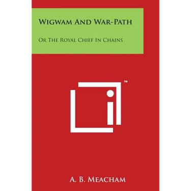 Wigwam And War-Path: Or The Royal Chief In Chains