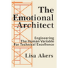 The Emotional Architect: Engineering the Human Variable for Technical Excellence