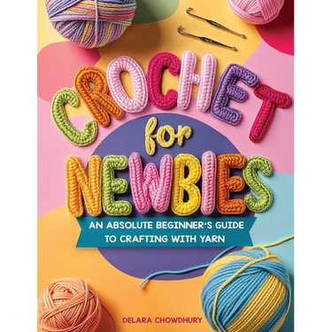 Crochet for Newbies: An Absolute Beginner's Guide to Crafting With Yarn