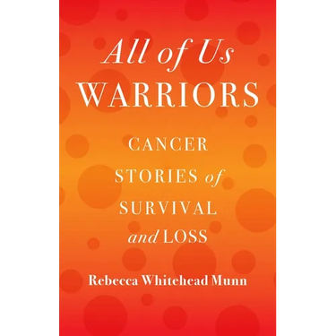 All of Us Warriors: Cancer Stories of Survival and Loss