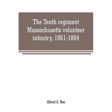 The Tenth regiment, Massachusetts volunteer infantry, 1861-1864, a western Massachusetts regiment