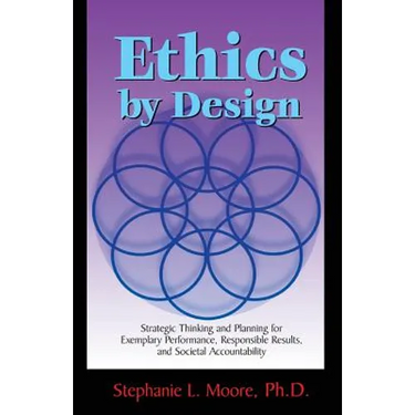 Ethics By Design: Strategic Thinking and Planning for Exemplary Performance, Responsible Results, and Societal Accountability