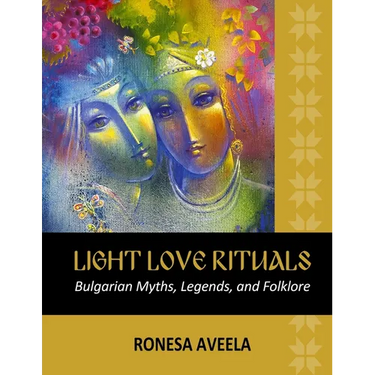 Light Love Rituals: Bulgarian Myths, Legends, and Folklore