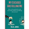 My Excuses Are Killing Me: How to be productive and successful without sacrificing who you are