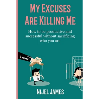 My Excuses Are Killing Me: How to be productive and successful without sacrificing who you are