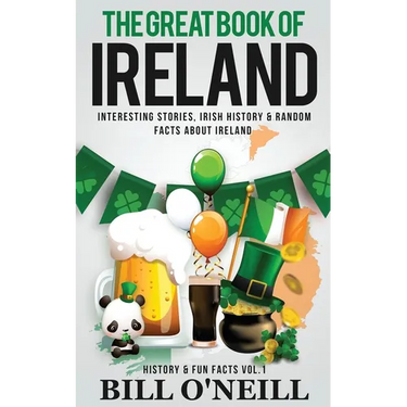 The Great Book of Ireland: Interesting Stories, Irish History & Random Facts About Ireland