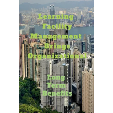 Learning Facility Management Brings Organizational