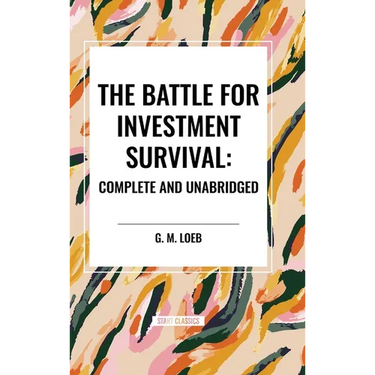 The Battle for Investment Survival: Complete and Unabridged by G. M. Loeb