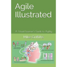 Agile Illustrated: A Visual Learner's Guide to Agility