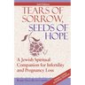 Tears of Sorrow, Seed of Hope (2nd Edition): A Jewish Spiritual Companion for Infertility and Pregnancy Loss