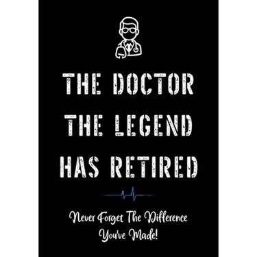 The Doctor The Legend Has Retired - Never Forget the Difference You've Made!: Funny Retirement Gifts for Doctors - Doctor Retirement Gifts for Men - B